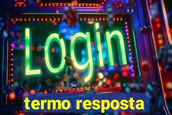 termo resposta